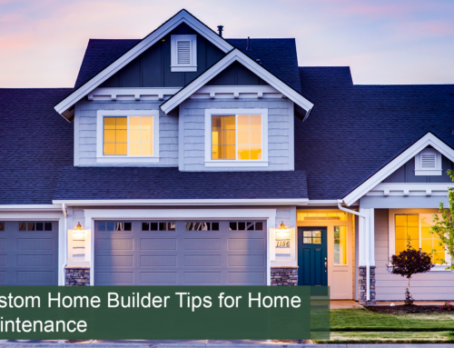 Custom Home Builder Tips for Home Maintenance