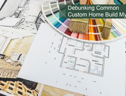 Debunking Common Custom Home Build Myths