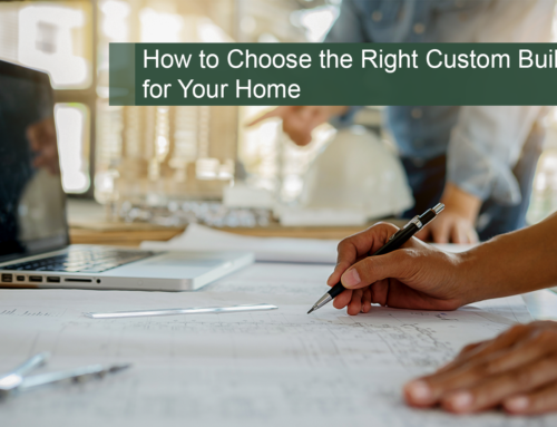 How to Choose the Right Custom Builder for Your Home