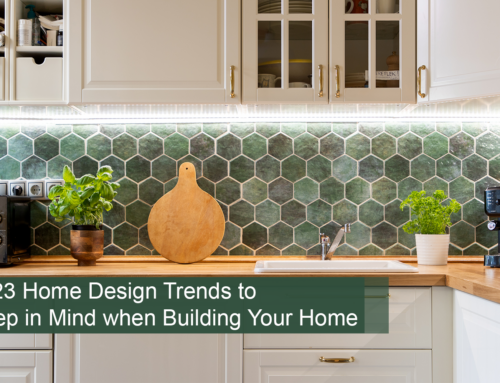 2023 Home Design Trends to Keep in Mind when Building Your Home