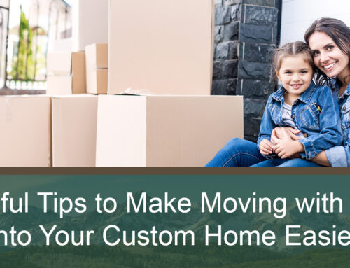 Helpful Tips to Make Moving with Kids into Your Custom Home Easier