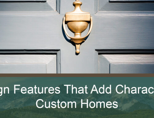 Design Features That Add Character to Custom Homes